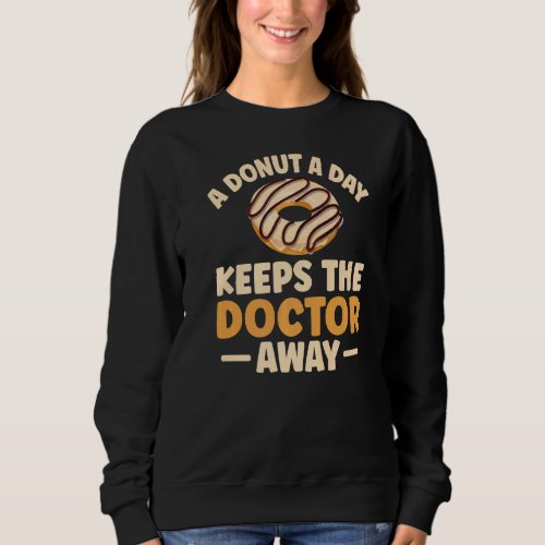 A Donut A Day Keeps The Doctor Away For A Donut Sweatshirt