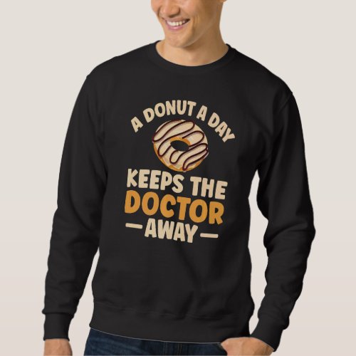 A Donut A Day Keeps The Doctor Away For A Donut Sweatshirt