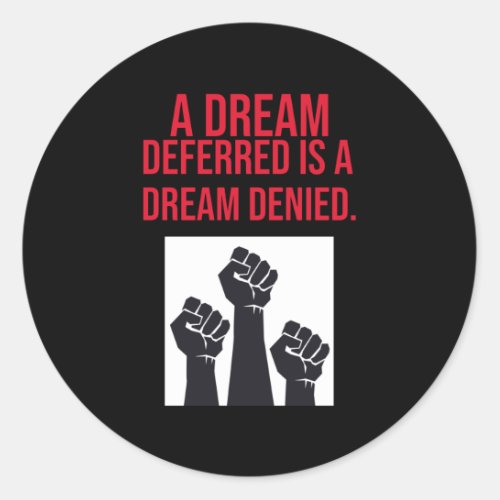 A Dream Deferred is a Dream Denied Classic Round Sticker
