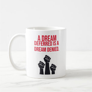 A Dream Deferred is a Dream Denied Coffee Mug