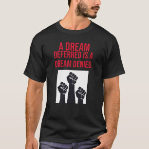 A Dream Deferred is a Dream Denied T-Shirt