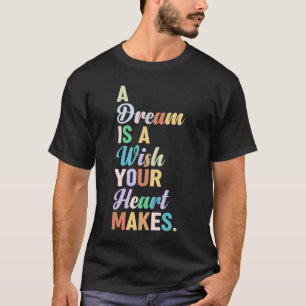 a dream is a wish your heart makes T-Shirt