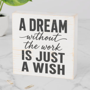 A Dream without the Work is just a Wish Wooden Box Sign