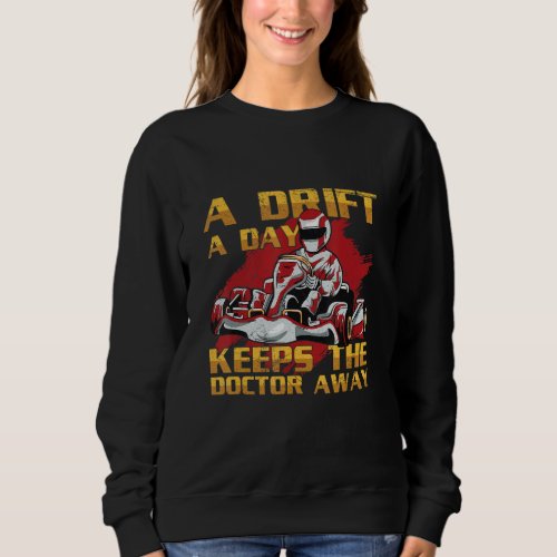 A Drift A Day Keeps The Doctor Away For A Kart Rac Sweatshirt