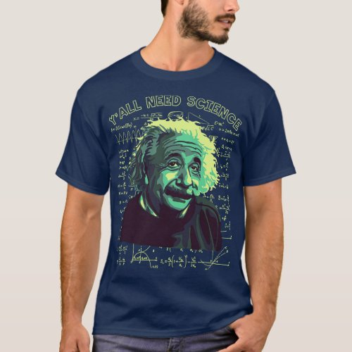 A Einstein On How We All Need Science T_Shirt