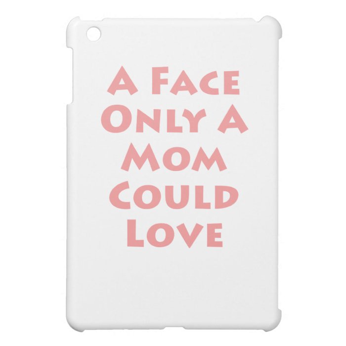 A Face Only A Mom Could Love Case For The iPad Mini