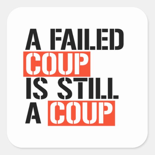 A failed coup is still a coup square sticker