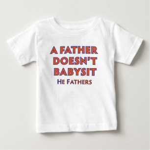 A Father Doesn't Babysit Baby T-Shirt