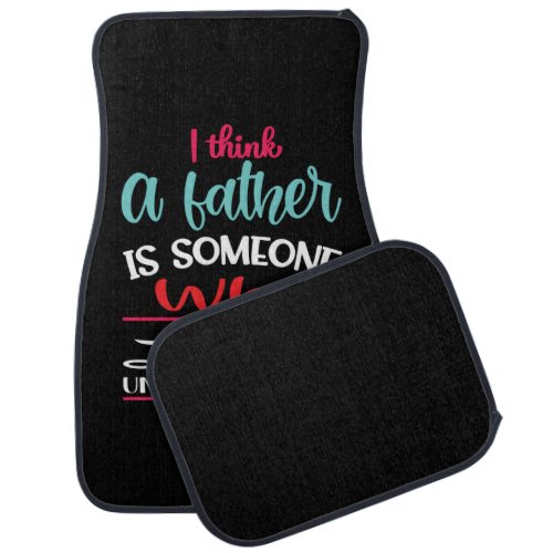 A Father Is Someone Who Loves Unconditional Car Floor Mat