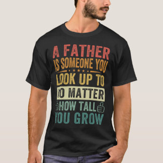 A Father – Someone You Always Look Up To T-Shirt