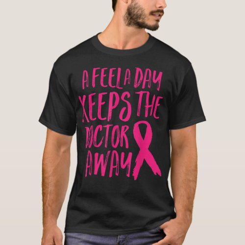 A Feel A Day Doctor Away Funny Breast Cancer Aware T_Shirt