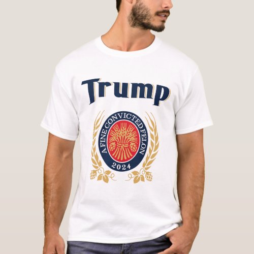 A Fine Convicted Felon 2024 Beer  T_Shirt