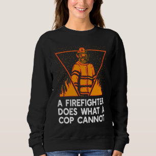 A Firefighter Does What a Cop Fireman First Respon Sweatshirt