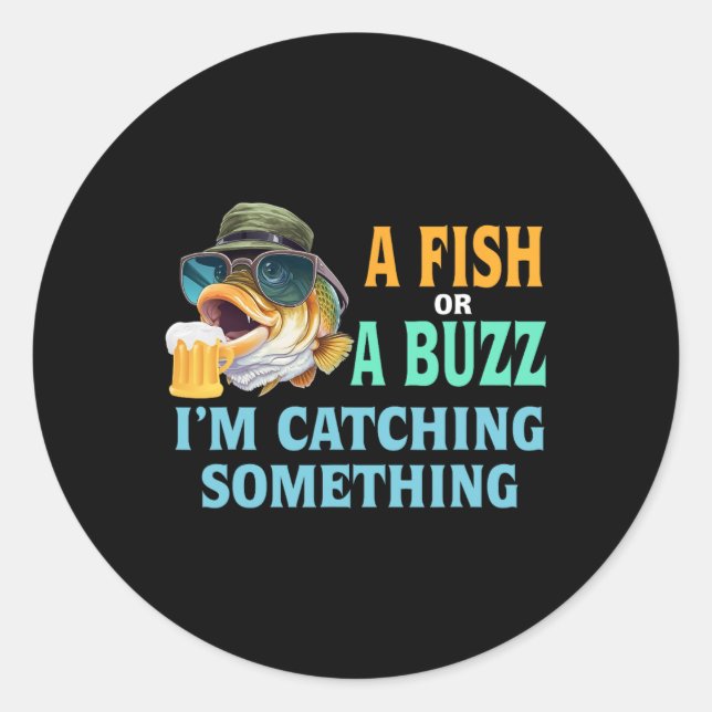 A Fish Or A Buzz I'm Catching Something Fishing  Classic Round Sticker (Front)