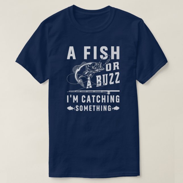 A Fish Or A Buzz I'm Catching Something Funny T-Shirt (Design Front)