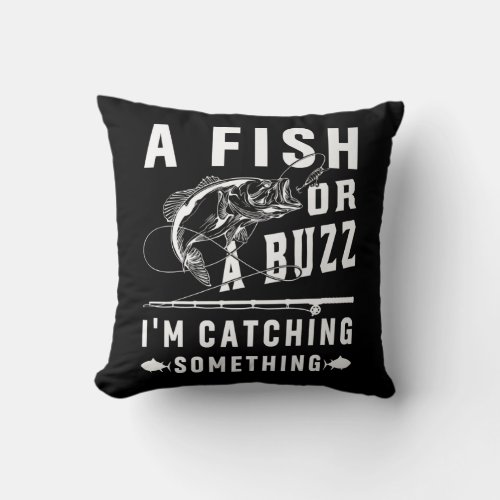 A Fish Or A Buzz Im Catching Something Funny Throw Pillow
