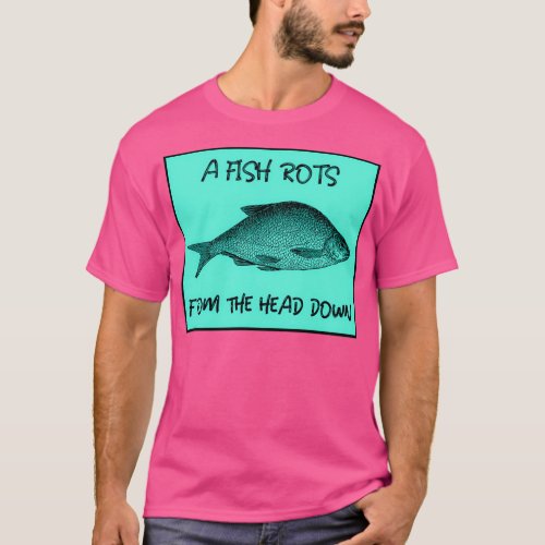 A Fish Rots From the Head Down T_Shirt