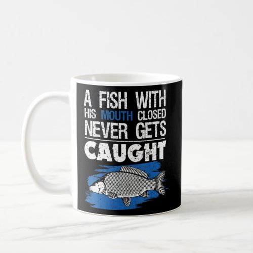 A Fish With His Mouth Closed Never Gets Caught  Coffee Mug
