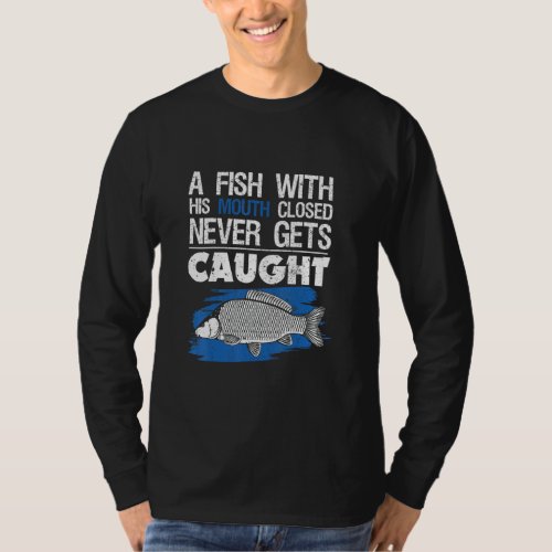 A Fish With His Mouth Closed Never Gets Caught  T_Shirt