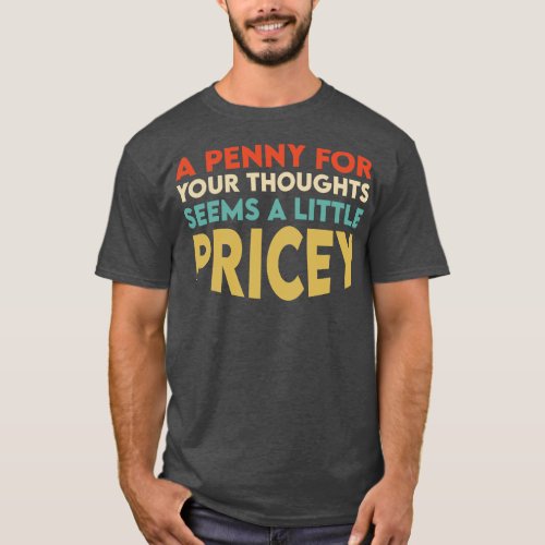 A For Your Thoughts Seems A Little Pricey T_Shirt