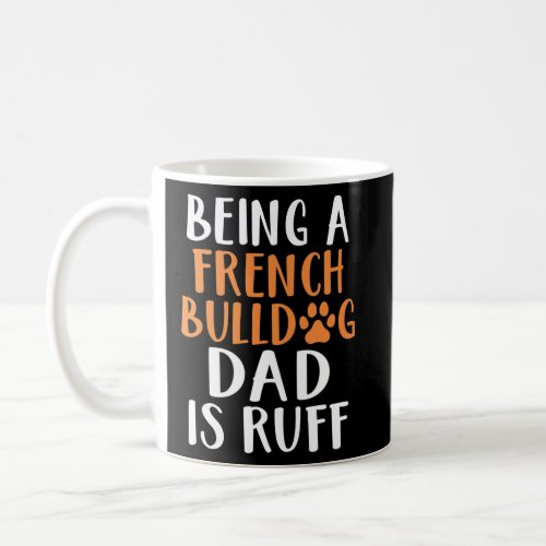 A French Bulldog Dad Is Ruff Frenchie Dad   Coffee Mug