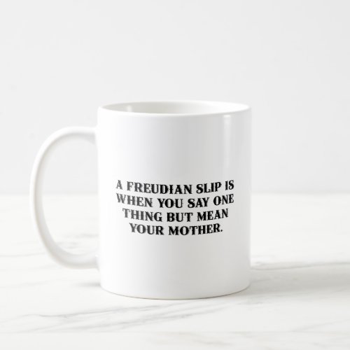 A Freudian slip is when you say one thing  Coffee Mug
