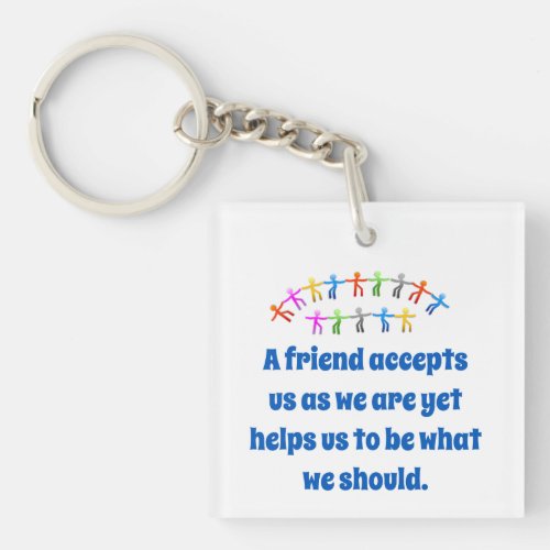A Friend Accepts Us As We Are _ Friendship Quote  Keychain