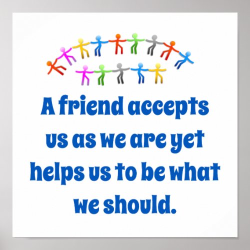 A Friend Accepts Us As We Are _ Friendship Quote  Poster