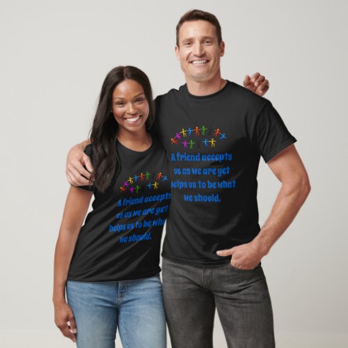 A Friend Accepts Us As We Are _ Friendship Quote  T_Shirt