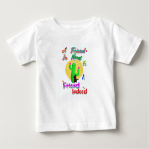 A Friend In Need Is A Friend Indeed Baby T-Shirt