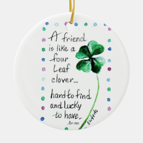 A Friend is like a Four Leaf Clover Ceramic Orn Ceramic Ornament