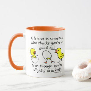 A friend is someone who thinks you're a good egg mug