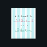 A friend is what the heart needs friendship quote canvas print<br><div class="desc">"A friend is what the heart needs all the time." cute friendship quote canvas print with blue and ivory striped background</div>