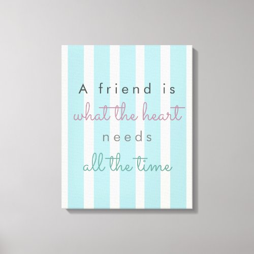 A friend is what the heart needs friendship quote canvas print