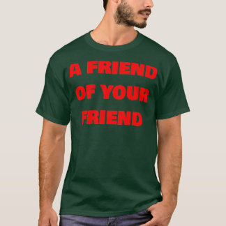 A friend of your friend T-Shirt