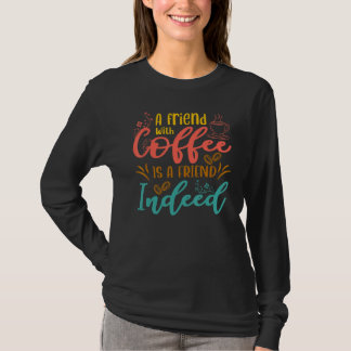 A friend with coffee is a friend indeed coffee dr T-Shirt