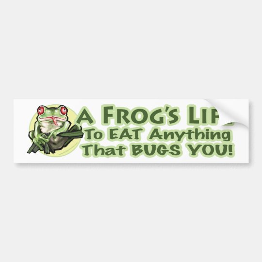A Frog s Life To Eat Anything That Bugs You Bum Bumper Sticker a-frog-s-life-to-eat-anything-that-bugs-you-bum-bumper-sticker