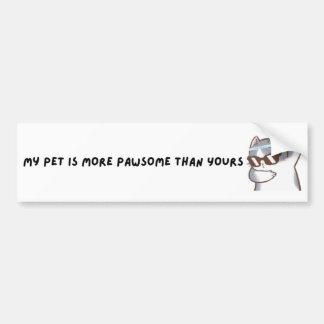A fun, 'my pet is more pawsome than yours' bumper  sticker