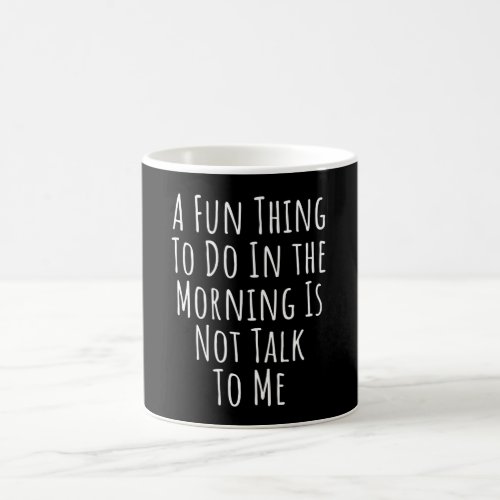 A Fun Thing To Do In the Morning Is Not Talk Cof Coffee Mug