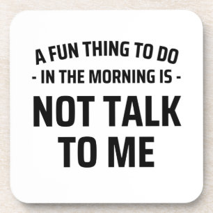 A Fun Thing To Do In the Morning Is Not Talk To Me Beverage Coaster