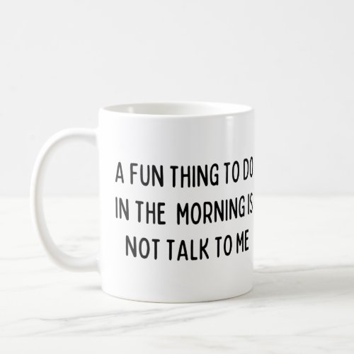 A fun thing to do in the morning is not talk to me coffee mug