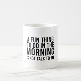 A Fun Thing To Do In the Morning Is Not Talk To Me Coffee Mug