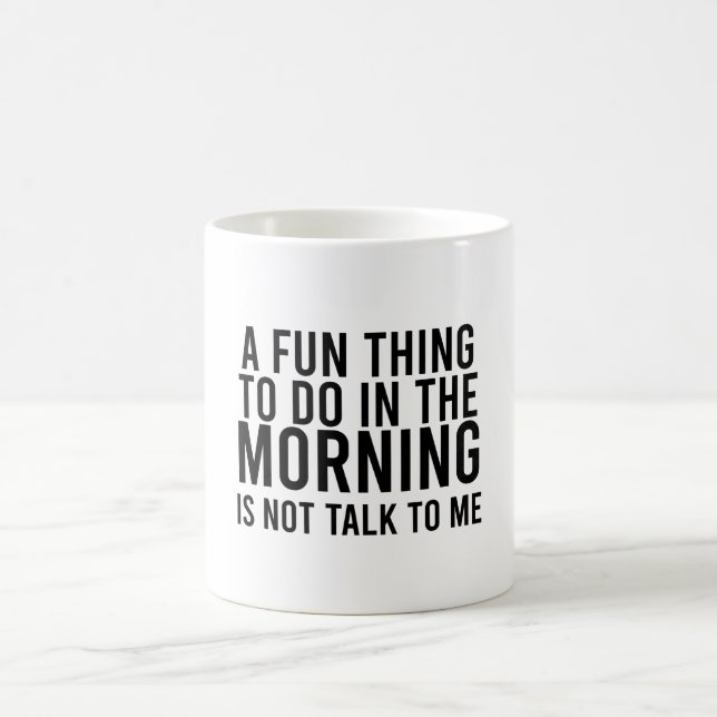 A Fun Thing To Do In the Morning Is Not Talk To Me Coffee Mug (Center)