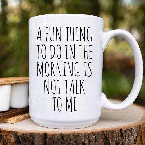 A Fun Thing To Do In the Morning Is Not Talk To Me Coffee Mug
