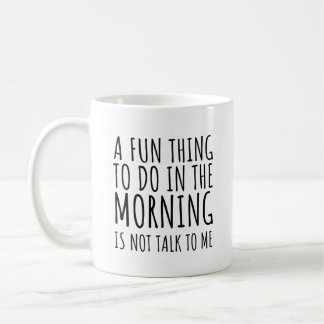 A Fun Thing To Do In The Morning Is Not Talk To Me Coffee Mug