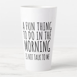 A Fun Thing To Do In The Morning Is Not Talk To Me Latte Mug