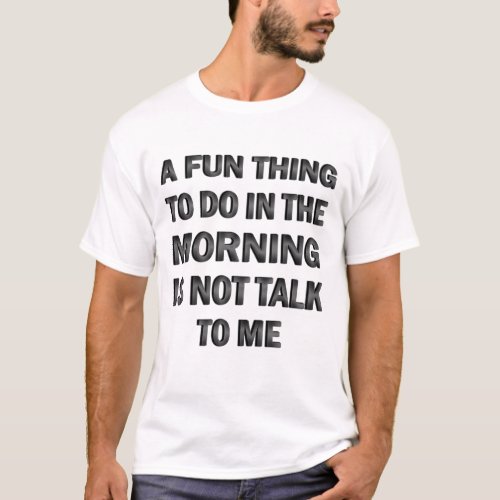 A Fun Thing to Do in the Morning is Not Talk to Me T_Shirt