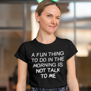 A Fun Thing To Do In the Morning Is Not Talk To Me T-Shirt