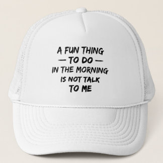 A Fun Thing to Do in the Morning is Not Talk to Me Trucker Hat