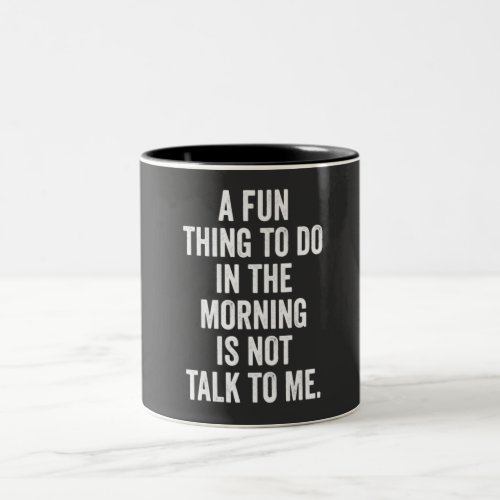a fun thing to do in the morning is not talk to me Two_Tone coffee mug
